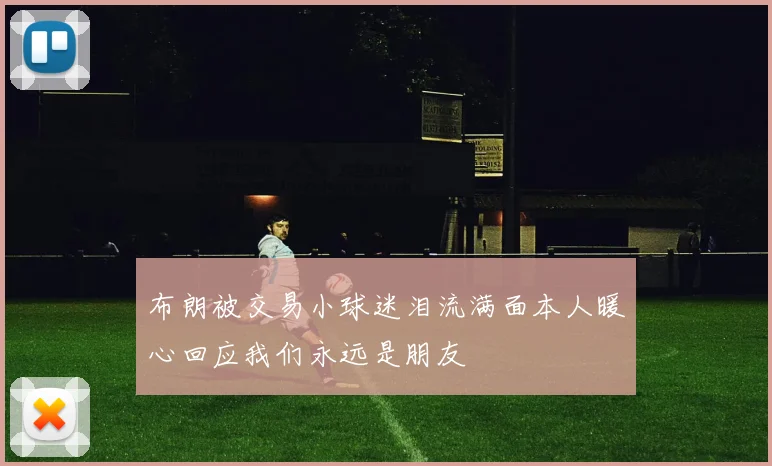 布朗被交易小球迷泪流满面本人暖心回应我们永远是朋友